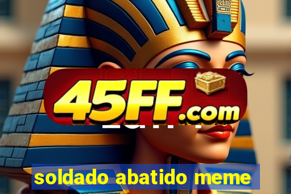 soldado abatido meme